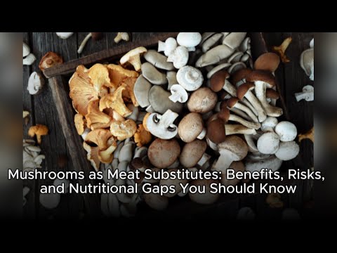 Mushrooms as Meat Substitutes: Benefits, Risks, and Nutritional Gaps You Should Know