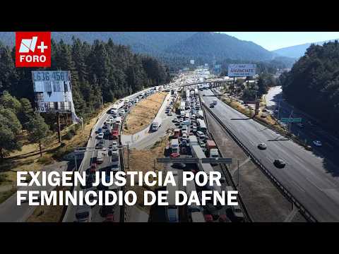 Bloqueo en la México-Toluca por feminicidio de Dafne Meneses - Expreso de la Mañana
