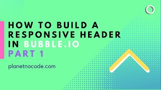 How to build a responsive header in Bubble - part1 | Bubble.io Tutorials | Planetnocode.com