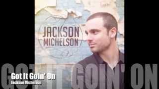 Jackson Michelson- "Got It Goin' On"