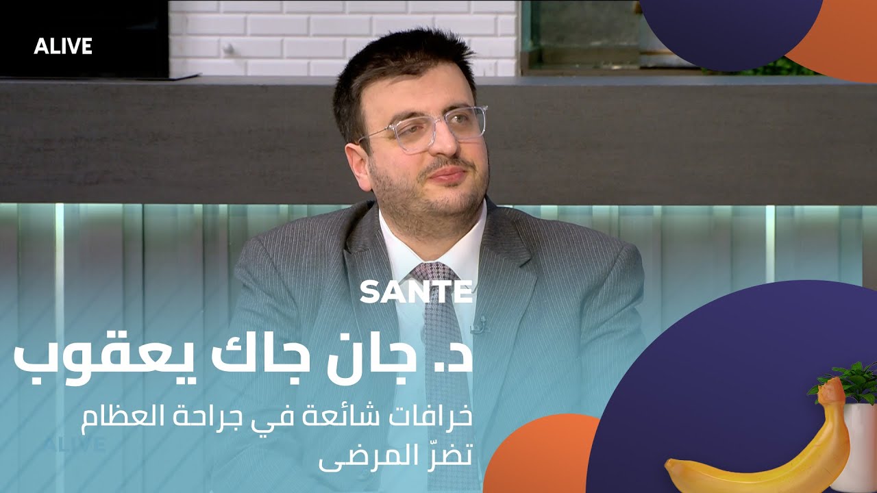 Sante - 08/01/2026 - د. جان جاك يعقوب -   خرافات شائعة في جراحة العظام تضرّ المرضى