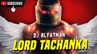 DJ BLYATMAN - LORD TACHANKA