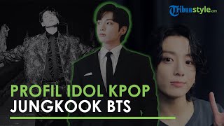 Profil Idol KPop Jungkook, Member BTS yang Guncangkan Panggung Pembukaan Piala Dunia 2022 Qatar