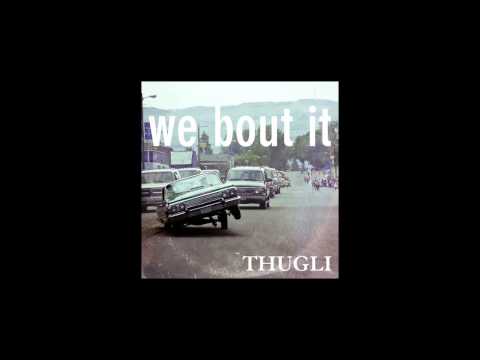 THUGLI - WE BOUT IT