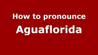 How to pronounce Aguaflorida
