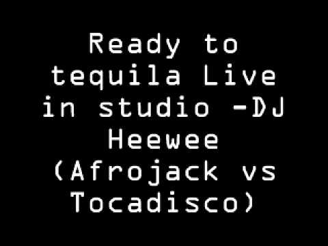 DJ Heewee -Ready to tequila Live in Studio (Afrojack vs Tocadisco)