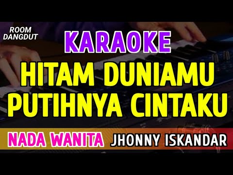 HITAM DUNIAMU PUTIHNYA CINTAKU - KARAOKE NADA WANITA || JHONNY ISKANDAR