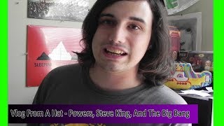 Vlog From A Hat - Powers, Steve King, And The Big Bang