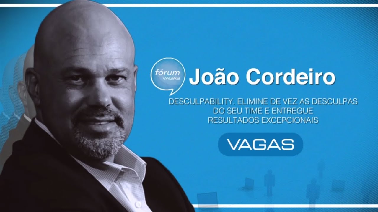 João Cordeiro: Desculpabillity - Elimine as desculpas do seu time e entregue resultados excepcionais