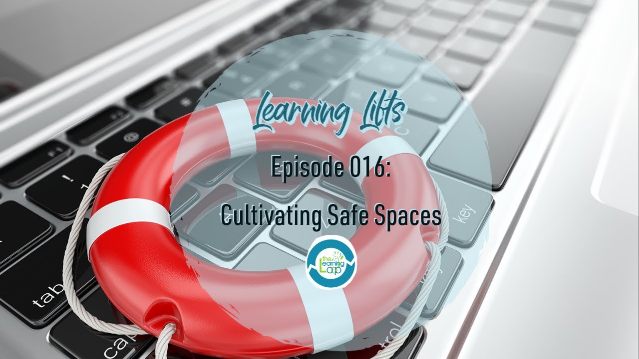 Learning Lifts: Episode 016 – Cultivating Safe Spaces
