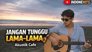 Download lagu Jangan Tunggu Lama-Lama | Akustik Cafe Pantai 🌊 Cover INDONEHITS mp3