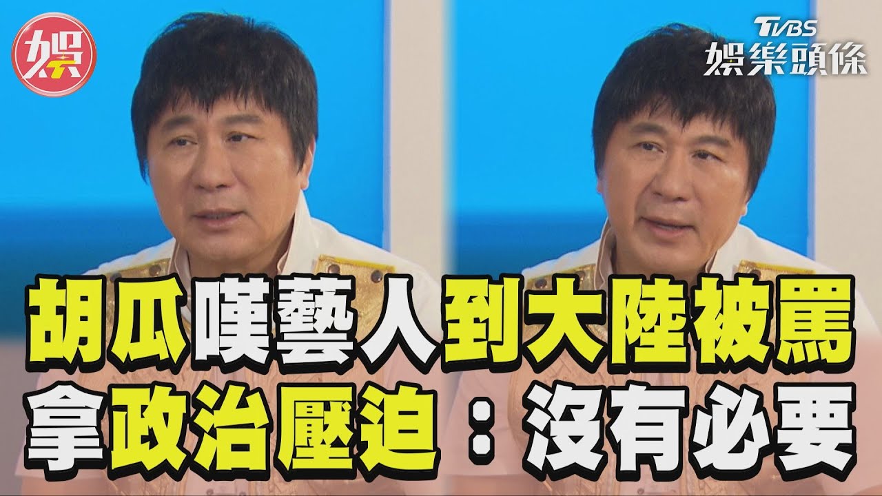 影音/胡瓜心疼台藝人「到大陸就被罵」 苦嘆「拿政治壓迫」:沒有必要