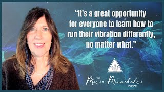 Keeping Our Vibration High Through Challenging Times - The Marie Manuchehri Podcast