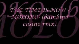 THE TIME IS NOW  (MOLOKO BAMBINO CASINO RMX)