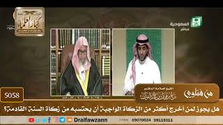 [5058] هل يجوز لمن أخرج أكثر من الزكاة الواجبة أن يحتسبه من زكاة السنة القادمة؟ - صالح الفوزان