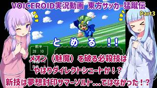 メオン（魅魔）を破る必殺技はやはりダイレクトシュートか！？新技は夢想封印サマーソルト...！ではなかった！？Part3【東方サッカー猛蹴伝】【VOICEROID実況】