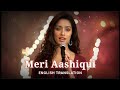 Meri Aashiqui - English Translation | Arijit Singh, Palak Muchhal, Mithoon | Aashiqui 2