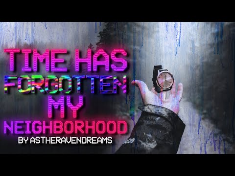 Time Has Forgotten My Neighborhood by AsTheRavenDreams #Creepypasta