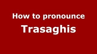 How to pronounce Trasaghis