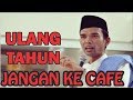Ini Nasehat UAS Untuk Kalian Yang Sedang Ulang Tahun Ustadz Abdhul Shomad
