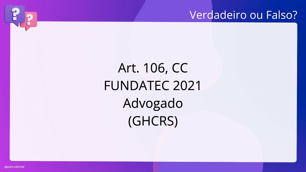 QScon Direito: [Art. 106, CC] FUNDATEC 2021 - Advogado (GHC-RS)