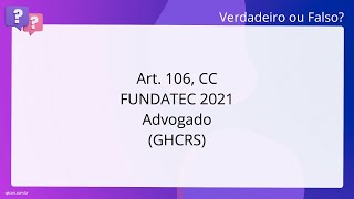 QScon Direito: [Art. 106, CC] FUNDATEC 2021 - Advogado (GHC-RS)
