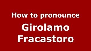 How to pronounce Girolamo Fracastoro
