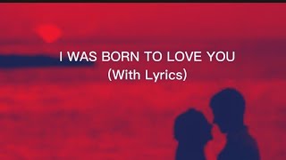 I Was Born to Love You (with lyrics)