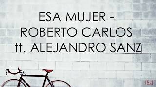 Roberto Carlos ft. Alejandro Sanz - Esa Mujer (Letra)