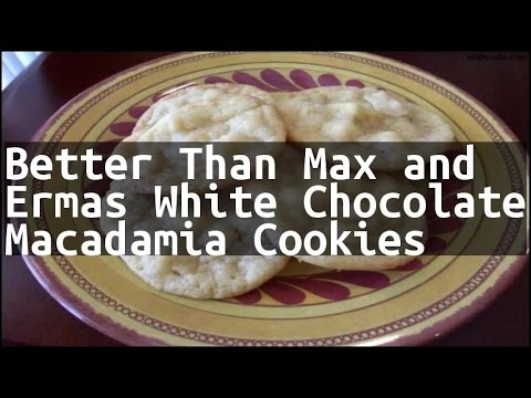 Recipe Better Than Max and Ermas White Chocolate Macadamia Cookies
