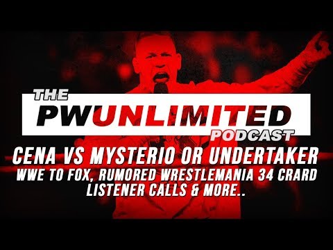PWUnlimited Podcast (2/28/2018): Cena vs Mysterio or Undertaker, WWE/FOX, Rumored Mania Card & More