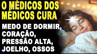 O MÉDICOS DOS MÉDICOS CURA medo de dormir, coração, pressão alta, joelho, ossos ORAÇÃO DA MADRUGADA