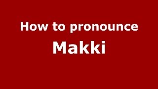 How to pronounce Makki