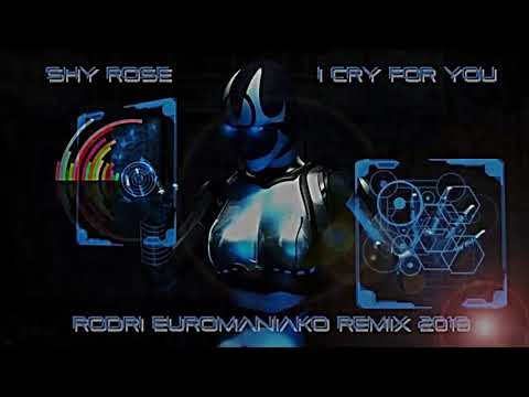 SHY ROSE   I CRY FOR YOU RODRI EUROMANIAKO REMIX 2018