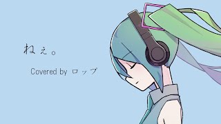 - ねぇ。 Covered by ロップ