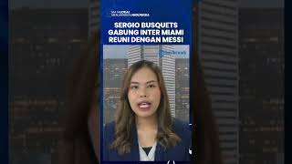 Sergio Busquets Resmi Gabung Inter Miami, Susul Messi dan akan Reuni Lagi Nostalgia di Barcelona