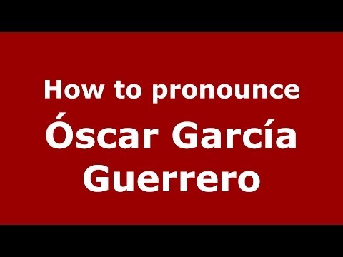 How to pronounce Óscar García Guerrero (Spanish/Spain) - PronounceNames.com