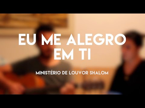 Eu Me Alegro Em Ti - Ministério de Louvor Shalom