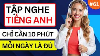 LUYỆN NGHE TIẾNG ANH GIAO TIẾP HẰNG NGÀY - Chỉ Cần Nghe Mỗi Ngày Chắc Chắn Sẽ Giỏi - Phần 61 