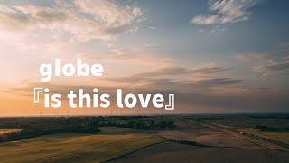 globe 『is this love』
