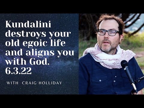 Kundalini Destroys your old egoic life and aligns you with God.  6.3.22