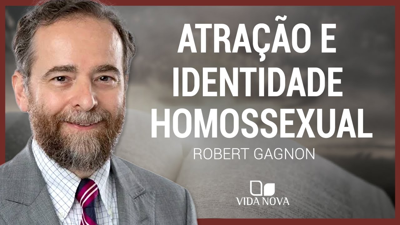 COMO ENTENDER ATRAÇÃO HOMOSSEXUAL E IDENTIDADE HOMOSSEXUAL À LUZ DA BÍBLIA? | ROBERT GAGNON