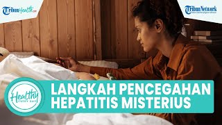 Langkah Pencegahan Hepatitis Akut Misterius pada Anak: Kenali Gejala dan Menjaga Kebersihan