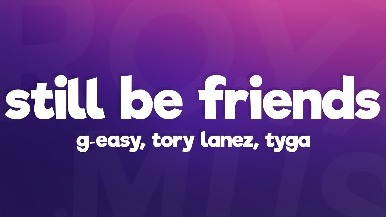 G-Eazy - Still Be Friends (Lyrics) ft. Tory Lanez, Tyga - G-Eazy - Still Be Friends (Lyrics) ft. Tory Lanez, Tyga -
