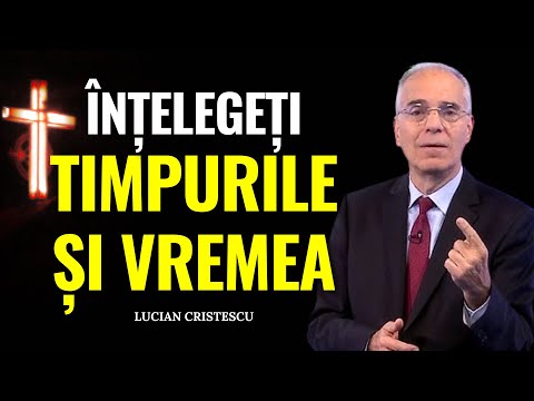 Lucian Cristescu - Înțelegeți timpurile și vremea! - predici creștine