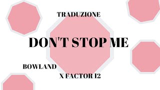 {TRADUZIONE ITALIANA} DON'T STOP ME  - BOWLAND ( X FACTOR 2018)