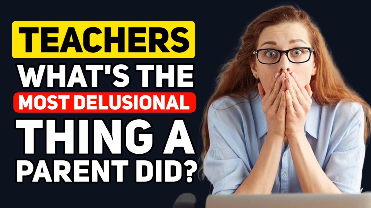 Teachers, What is the "MOST DELUSIONAL" thing you've Seen a Parent do? - Reddit Podcast