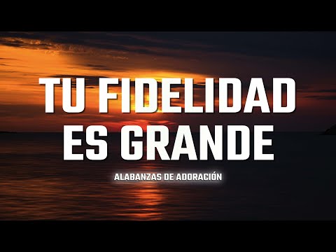 Tu Fidelidad Es Grande Mix 💕 MUSICA CRISTIANA DE ADORACION 2023 - HIMNOS ADORACION 2023