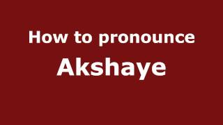 How to pronounce Akshaye