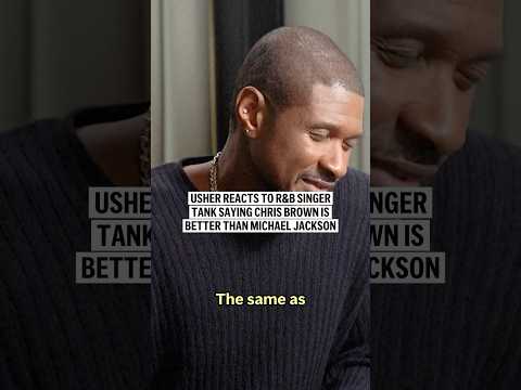 Usher reacts to R&B singer Tank saying Chris Brown is better than Michael Jackson
